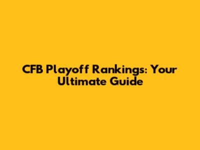 CFB Playoff Rankings: Your Ultimate Guide