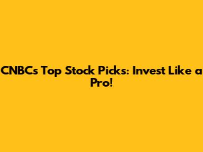 CNBC's Top Stock Picks: Invest Like a Pro!