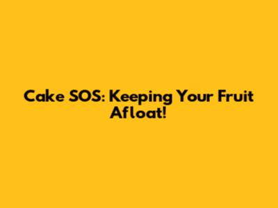 Cake SOS: Keeping Your Fruit Afloat!