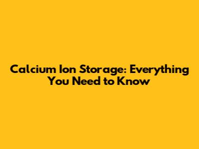 Calcium Ion Storage: Everything You Need to Know