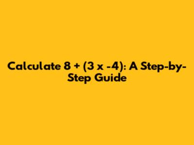 Calculate 8 + (3 x -4): A Step-by-Step Guide