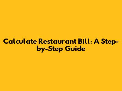 Calculate Restaurant Bill: A Step-by-Step Guide
