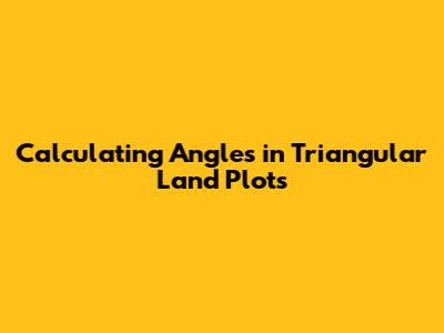 Calculating Angles in Triangular Land Plots