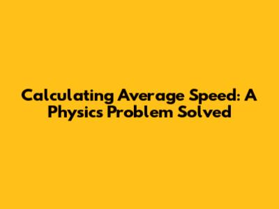 Calculating Average Speed: A Physics Problem Solved