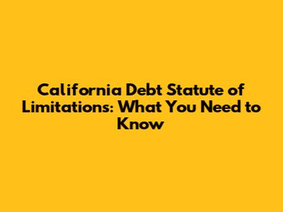California Debt Statute of Limitations: What You Need to Know