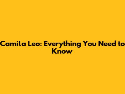 Camila Leo: Everything You Need to Know