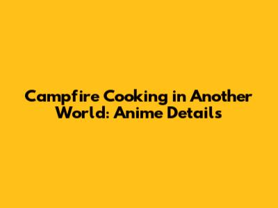 Campfire Cooking in Another World: Anime Details