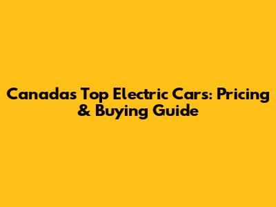 Canada's Top Electric Cars: Pricing & Buying Guide