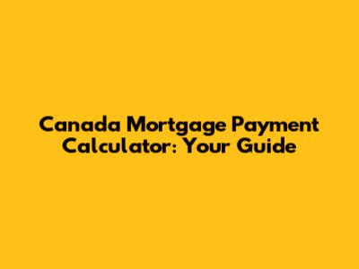 Canada Mortgage Payment Calculator: Your Guide