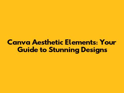 Canva Aesthetic Elements: Your Guide to Stunning Designs