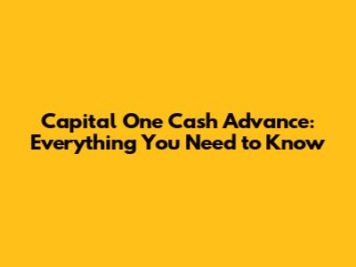 Capital One Cash Advance: Everything You Need to Know