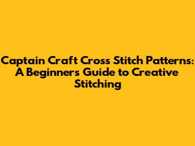 Captain Craft Cross Stitch Patterns: A Beginner's Guide to Creative Stitching