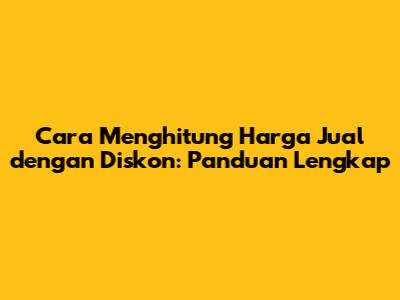 Cara Menghitung Harga Jual dengan Diskon: Panduan Lengkap