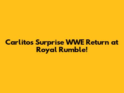 Carlito's Surprise WWE Return at Royal Rumble!