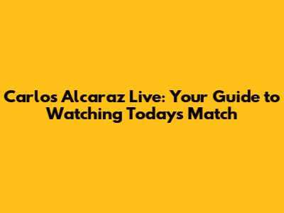 Carlos Alcaraz Live: Your Guide to Watching Today's Match