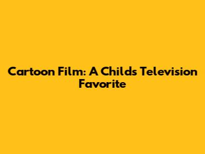 Cartoon Film: A Child's Television Favorite