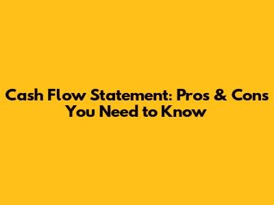 Cash Flow Statement: Pros & Cons You Need to Know