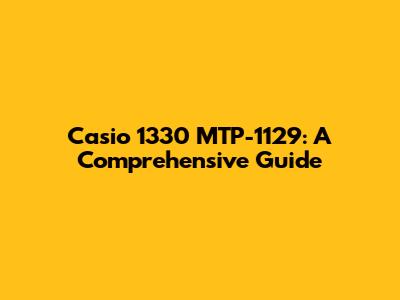 Casio 1330 MTP-1129: A Comprehensive Guide