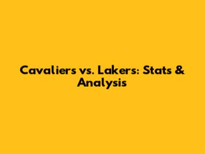 Cavaliers vs. Lakers: Stats & Analysis