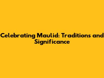 Celebrating Maulid: Traditions and Significance