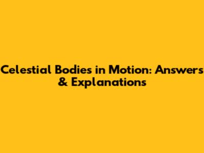 Celestial Bodies in Motion: Answers & Explanations