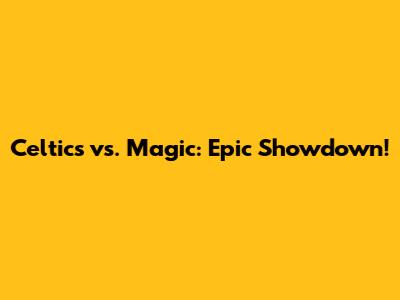Celtics vs. Magic: Epic Showdown!