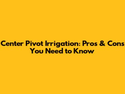 Center Pivot Irrigation: Pros & Cons You Need to Know