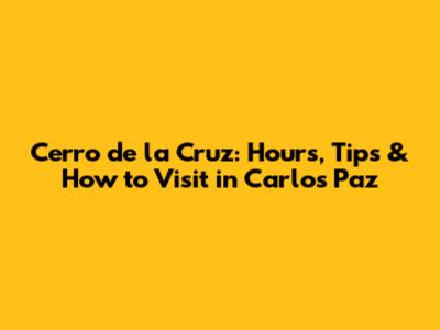 Cerro de la Cruz: Hours, Tips & How to Visit in Carlos Paz