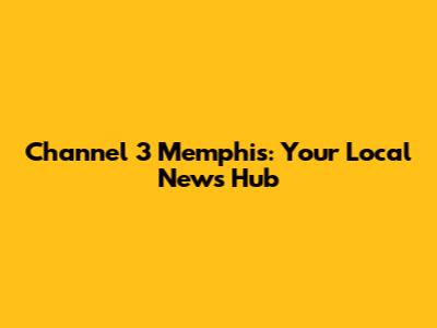 Channel 3 Memphis: Your Local News Hub