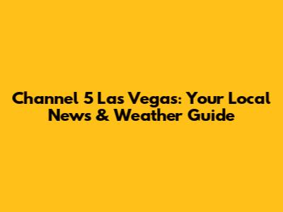 Channel 5 Las Vegas: Your Local News & Weather Guide