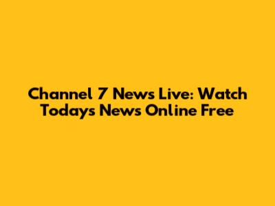 Channel 7 News Live: Watch Today's News Online Free