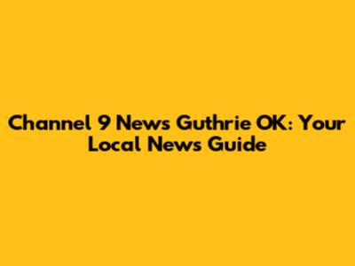 Channel 9 News Guthrie OK: Your Local News Guide