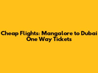 Cheap Flights: Mangalore to Dubai One Way Tickets