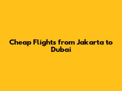 Cheap Flights from Jakarta to Dubai