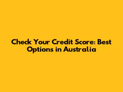 Check Your Credit Score: Best Options in Australia