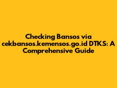 Checking Bansos via cekbansos.kemensos.go.id DTKS: A Comprehensive Guide