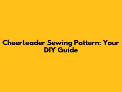 Cheerleader Sewing Pattern: Your DIY Guide