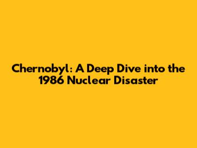 Chernobyl: A Deep Dive into the 1986 Nuclear Disaster