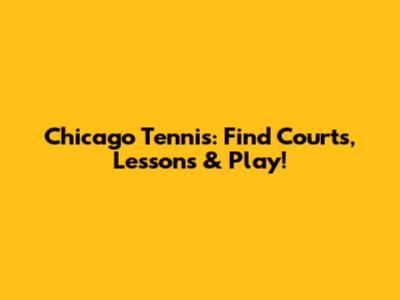 Chicago Tennis: Find Courts, Lessons & Play!