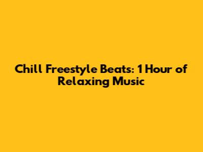 Chill Freestyle Beats: 1 Hour of Relaxing Music