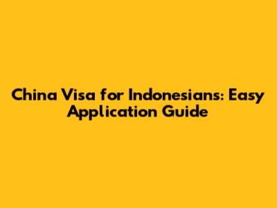 China Visa for Indonesians: Easy Application Guide