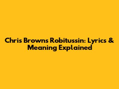 Chris Brown's "Robitussin": Lyrics & Meaning Explained
