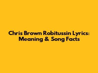 Chris Brown Robitussin Lyrics: Meaning & Song Facts