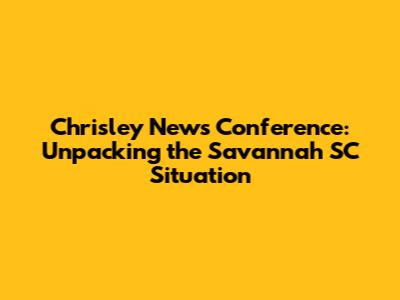 Chrisley News Conference: Unpacking the Savannah SC Situation