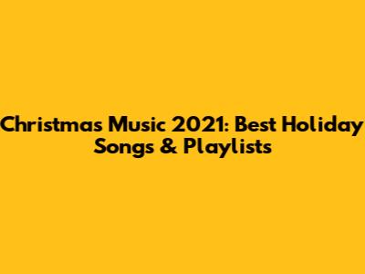 Christmas Music 2021: Best Holiday Songs & Playlists