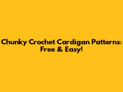 Chunky Crochet Cardigan Patterns: Free & Easy!