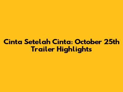 Cinta Setelah Cinta: October 25th Trailer Highlights