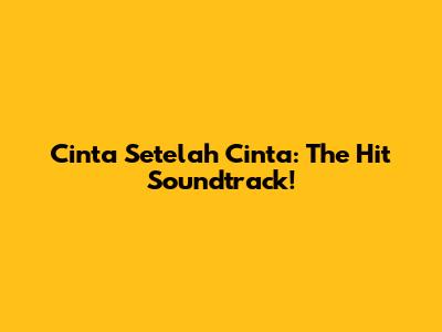 Cinta Setelah Cinta: The Hit Soundtrack!