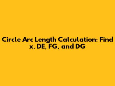 Circle Arc Length Calculation: Find x, DE, FG, and DG