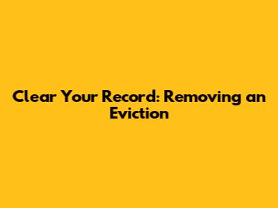 Clear Your Record: Removing an Eviction
